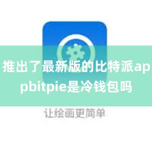 推出了最新版的比特派appbitpie是冷钱包吗