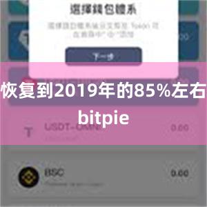 恢复到2019年的85%左右bitpie